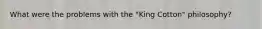 What were the problems with the "King Cotton" philosophy?