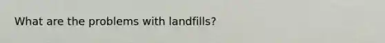 What are the problems with landfills?