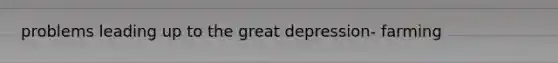 problems leading up to the great depression- farming