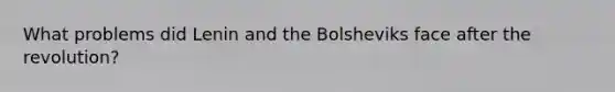 What problems did Lenin and the Bolsheviks face after the revolution?