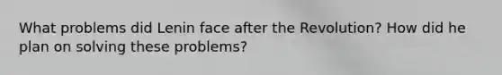 What problems did Lenin face after the Revolution? How did he plan on solving these problems?