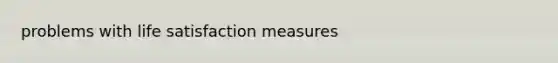 problems with life satisfaction measures