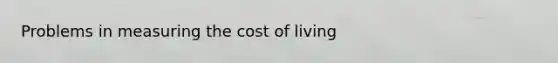 Problems in measuring the cost of living