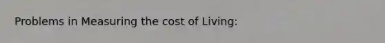 Problems in Measuring the cost of Living: