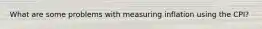 What are some problems with measuring inflation using the CPI?