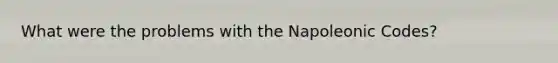 What were the problems with the Napoleonic Codes?