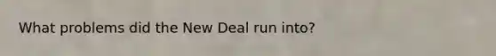 What problems did the New Deal run into?