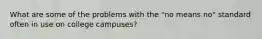 What are some of the problems with the "no means no" standard often in use on college campuses?