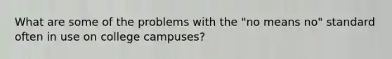 What are some of the problems with the "no means no" standard often in use on college campuses?