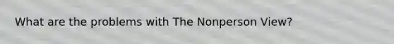 What are the problems with The Nonperson View?