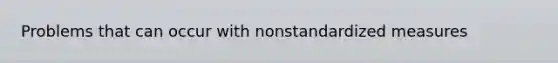 Problems that can occur with nonstandardized measures