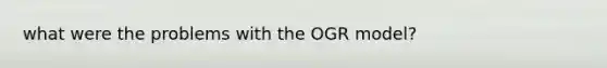 what were the problems with the OGR model?