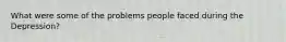 What were some of the problems people faced during the Depression?