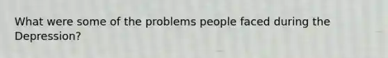 What were some of the problems people faced during the Depression?