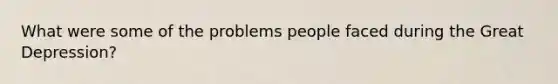 What were some of the problems people faced during the Great Depression?