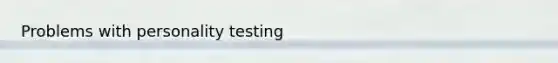 Problems with personality testing