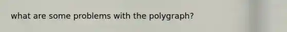 what are some problems with the polygraph?