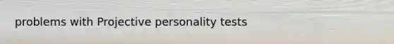 problems with Projective personality tests