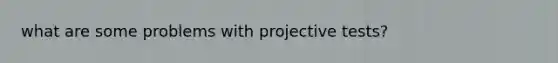 what are some problems with projective tests?