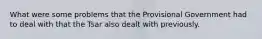 What were some problems that the Provisional Government had to deal with that the Tsar also dealt with previously.