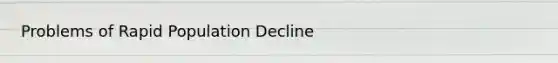 Problems of Rapid Population Decline