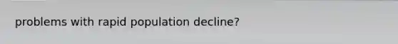 problems with rapid population decline?