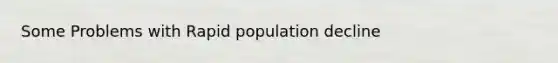 Some Problems with Rapid population decline