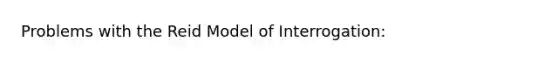 Problems with the Reid Model of Interrogation: