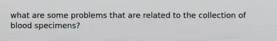 what are some problems that are related to the collection of blood specimens?