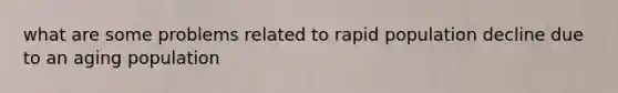 what are some problems related to rapid population decline due to an aging population