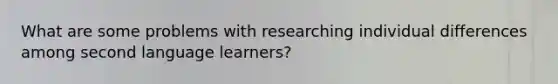 What are some problems with researching individual differences among second language learners?