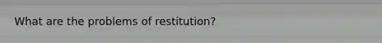 What are the problems of restitution?