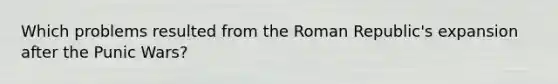 Which problems resulted from the Roman Republic's expansion after the Punic Wars?