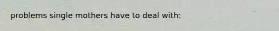 problems single mothers have to deal with: