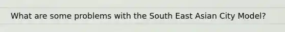 What are some problems with the South East Asian City Model?