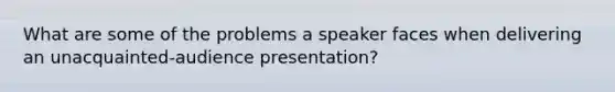 What are some of the problems a speaker faces when delivering an unacquainted-audience presentation?