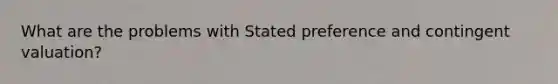 What are the problems with Stated preference and contingent valuation?