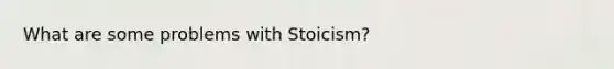 What are some problems with Stoicism?