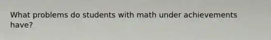 What problems do students with math under achievements have?