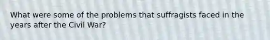 What were some of the problems that suffragists faced in the years after the Civil War?