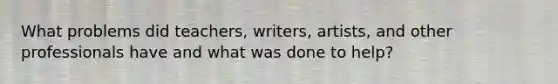 What problems did teachers, writers, artists, and other professionals have and what was done to help?