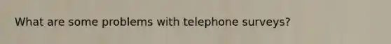 What are some problems with telephone surveys?