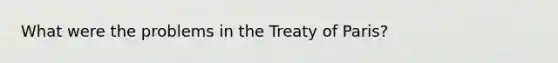 What were the problems in the Treaty of Paris?