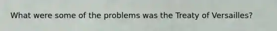 What were some of the problems was the Treaty of Versailles?