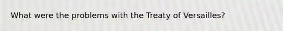 What were the problems with the Treaty of Versailles?