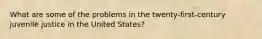 What are some of the problems in the twenty-first-century juvenile justice in the United States?