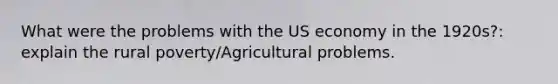 What were the problems with the US economy in the 1920s?: explain the rural poverty/Agricultural problems.