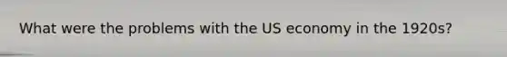 What were the problems with the US economy in the 1920s?