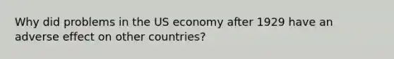 Why did problems in the US economy after 1929 have an adverse effect on other countries?