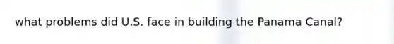 what problems did U.S. face in building the Panama Canal?